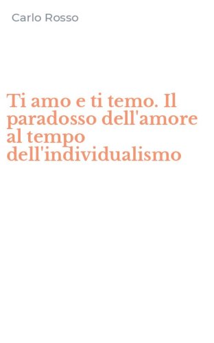 Ti amo e ti temo. Il paradosso dell'amore al tempo dell'individualismo