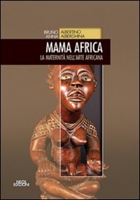 Mama Africa. La maternit&agrave; nell'arte africana