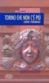 Torino che non c'&egrave; pi&ugrave;. Luoghi e personaggi