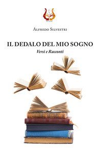 Il dedalo del mio sogno. Versi e Racconti
