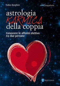 Astrologia karmica della coppia. Conoscere le affinit&agrave; elettive tra due persone