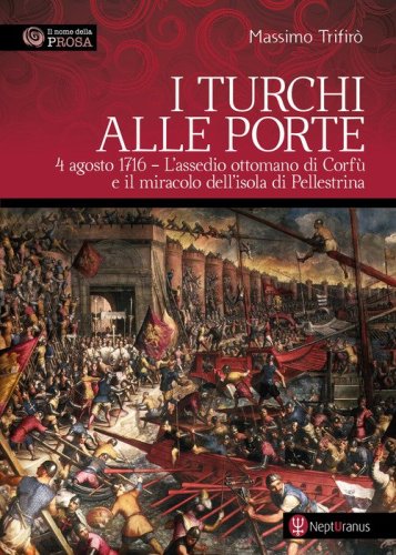 I turchi alle porte. 4 agosto 1716. L'assedio ottomano di Corf&ugrave; e il miracolo dell'isola di Pellestrina
