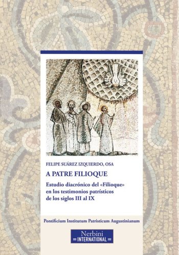 A Patre Filioque. Estudio diacr&oacute;nico del &laquo;Filioque&raquo; en los testimonios patr&iacute;sticos de los siglos III al IX