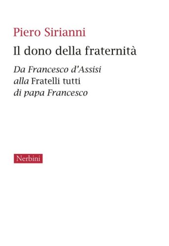 Il dono della fraternit&agrave;. Da Francesco d'Assisi alla Fratelli tutti di papa Francesco