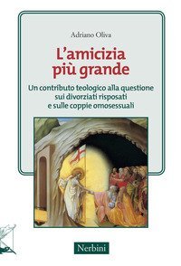 L'amicizia pi&ugrave; grande. Un contributo teologico alle questioni sui divorziari risposati e sulle coppie omosessuali