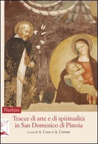 Tracce di arte e di spiritualit&agrave; in San Domenico di Pistoia