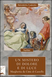 Un mistero di dolore e di luce. Margherita da Citt&agrave; di Castello