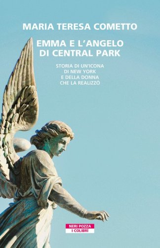 Emma e l'angelo di Central Park. Storia di un'icona di New York e della donna che la realizz&ograve;