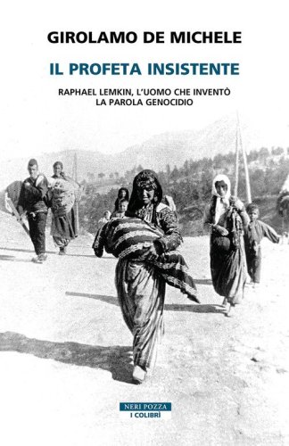 Il profeta insistente. Raphael Lemkin, l'uomo che invent&ograve; la parola genocidio