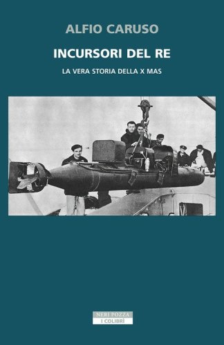Incursori del re. La vera storia della X MAS