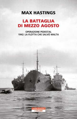 La battaglia di mezzo agosto. Operazione Pedestal. 1942: la flotta che salv&ograve; Malta