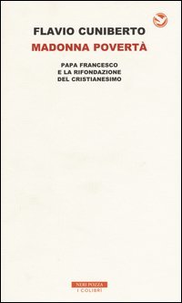 Madonna povert&agrave;. Papa Francesco e la rifondazione del cristianesimo