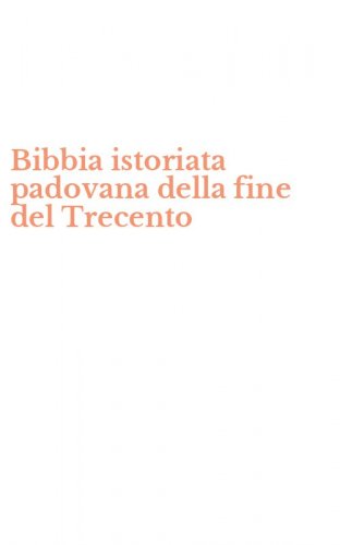 Bibbia istoriata padovana della fine del Trecento