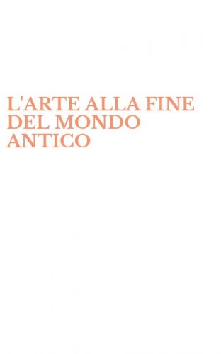 L'ARTE ALLA FINE DEL MONDO ANTICO