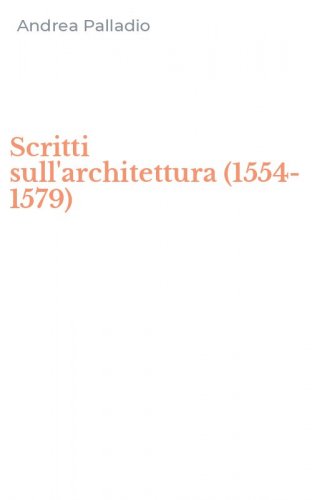 Scritti sull'architettura (1554-1579)