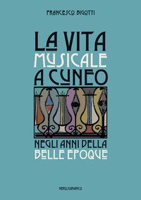 La vita musicale a Cuneo negli anni della Belle &Eacute;poque