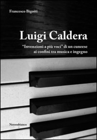 Luigi Caldera. &laquo;Invenzioni a pi&ugrave; voci&raquo; di un cunese ai confini tra musica e ingegno - INGEGNO