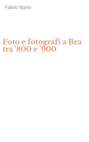 Foto e fotografi a Bra tra '800 e '900