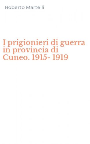 I prigionieri di guerra in provincia di Cuneo. 1915-1919