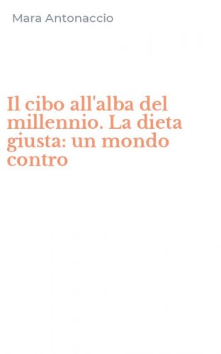Il cibo all'alba del millennio. La dieta giusta: un mondo contro