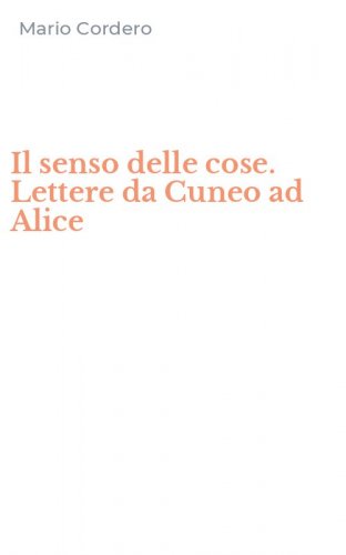 Il senso delle cose. Lettere da Cuneo ad Alice