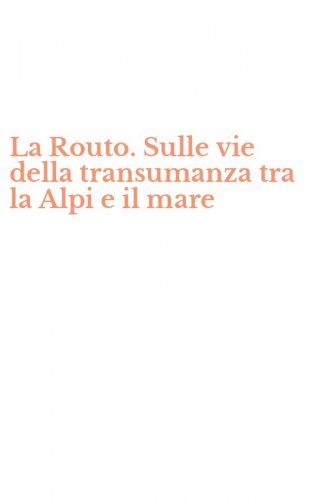 La Routo. Sulle vie della transumanza tra la Alpi e il mare