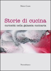 Storie di cucina. Curiosit&agrave; nella galassia cucinaria