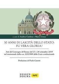 30 anni di laicit&agrave; dello Stato: fu vera gloria? Atti del Convegno di Firenze del 27 e 28 settembre 2019 nel trentennale della s. n. 203/1989 della Corte costituzionale
