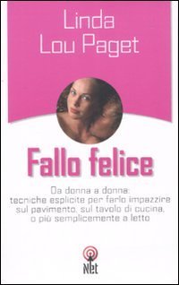 Fallo felice. Da donna a donna: tecniche esplicite per farlo impazzire sul pavimento, sul tavolo di cucina, o pi&ugrave; semplicemente a letto