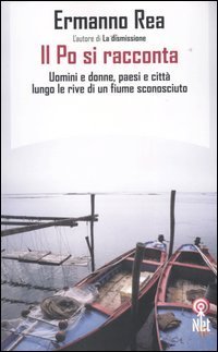 Il Po si racconta. Uomini, donne, paesi, citt&agrave; di una padania sconosciuta