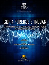 Copia forense e trojan. La nuova frontiera della genuinit&agrave; della prova legale digitale nel processo penale italiano