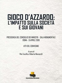Gioco d'azzardo: l'impatto sulla societ&agrave; e sui giovani. Atti del Convegno (Roma, 9 aprile 2019)
