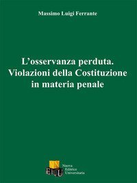 L'osservanza perduta. Violazioni della Costituzione in materia penale