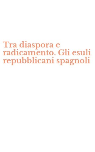 Tra diaspora e radicamento. Gli esuli repubblicani spagnoli