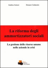 La riforma degli ammortizzatori sociali. La gestione delle risorse umane nelle aziende in crisi