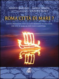 Roma citt&agrave; di mare? Limiti e proiezioni fino all'alto medioevo di una citt&agrave; che vive di mare ma non nasce marittima