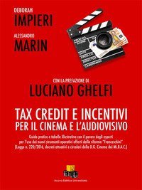 Tax Credit e incentivi per il cinema e l'audiovisivo. Guida pratica e tabella illustrativa con il parere degli esperti per l'uso dei nuovi strumenti operativi offerti dalla riforma &laquo;Franceschini&raquo; (Legge n. 220/2016, decreti attuativi e circolari della D.
