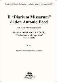 Il &laquo;diarium missarum&raquo; di don Antonio Eccel con le annotazioni riguardanti Maria Domenica Lazzeri &laquo;l'ddolorata di Capriana&raquo; (1815-1848)