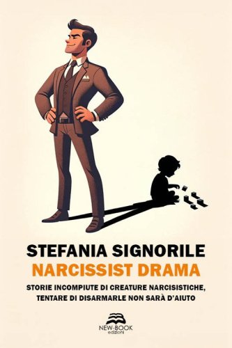Narcissist drama. Storie incompiute di creature narcisistiche, tentare di disarmarle non sar&agrave; d'aiuto