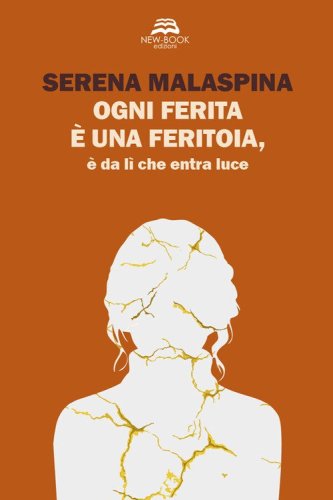 Ogni ferita &egrave; una feritoia, &egrave; da l&igrave; che entra luce