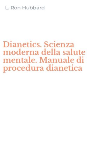 Dianetics. Scienza moderna della salute mentale. Manuale di procedura dianetica