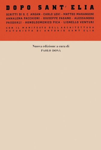 Dopo Sant'Elia. Con il manifesto dell'architettura futurista di Antonio Sant'Elia