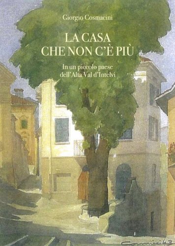 La casa che non c'&egrave; pi&ugrave;. In un piccolo paese dell'alta val d'Intelvi
