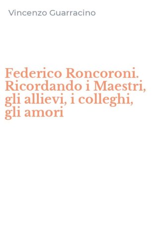 Federico Roncoroni. Ricordando i Maestri, gli allievi, i colleghi, gli amori