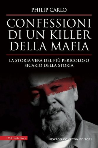 Confessioni di un killer della mafia. La storia vera del pi&ugrave; pericoloso sicario della storia