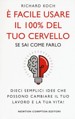 &Egrave; facile usare il 100% del tuo cervello se sai come farlo. Dieci semplici idee che possono cambiare il tuo lavoro e la tua vita!