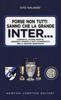 Forse non tutti sanno che la grande Inter... Curiosit&agrave;, storie inedite, aneddoti storici e fatti sconosciuti della grande beneamata