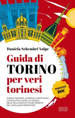 Guida di Torino per veri torinesi. Magie e fantasmi, campanili e grattacieli, cioccolato e caff&egrave;: un viaggio nelle mille sfaccettature segrete del capoluogo piemontese