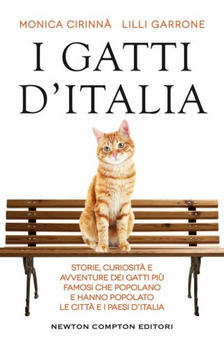 I gatti d'Italia. Storie, curiosit&agrave; e avventure dei gatti pi&ugrave; famosi che popolano e hanno popolato le citt&agrave; e i paesi d'Italia