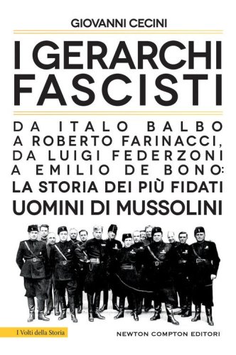 I gerarchi fascisti. Da Italo Balbo a Roberto Farinacci, da Luigi Federzoni a Emilio De Bono: la storia dei pi&ugrave; fidati uomini di Mussolini